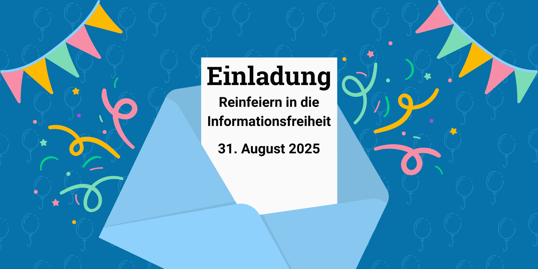 Ein Brief auf dem steht "Einladung Reinfeiern in die Informationsfreiheit 31. August" neben dem Brief sieht man Girlanden und Confetti. Im hintergrund sind aufsteigende Luftbarlons angedeutet